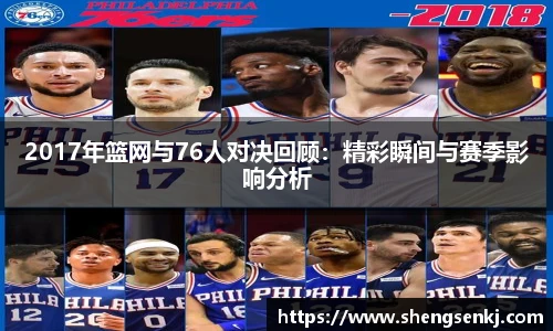2017年篮网与76人对决回顾：精彩瞬间与赛季影响分析