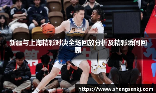 新疆与上海精彩对决全场回放分析及精彩瞬间回顾
